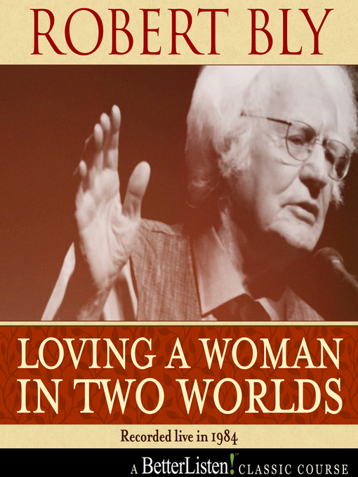 Title details for Loving a Woman in Two Worlds with Robert Bly by Robert Bly - Wait list